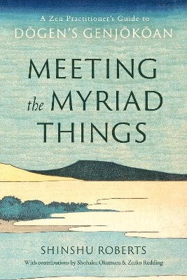 Meeting the Myriad Things - Shinshu Roberts, Shohaku Okumura