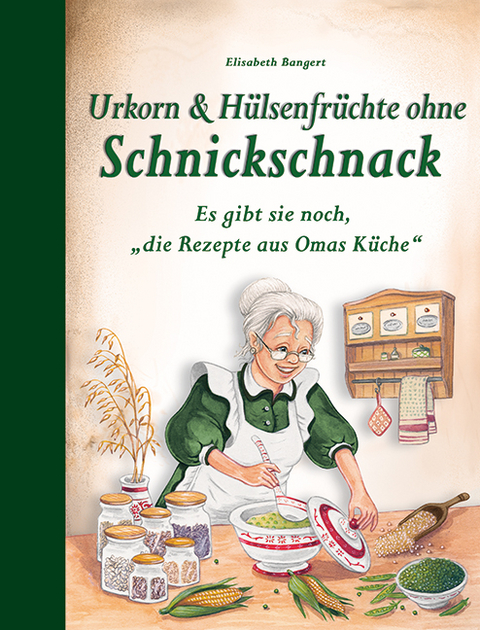 Urkorn und H&uuml;lsenfr&uuml;chte ohne Schnickschnack - Elisabeth Bangert