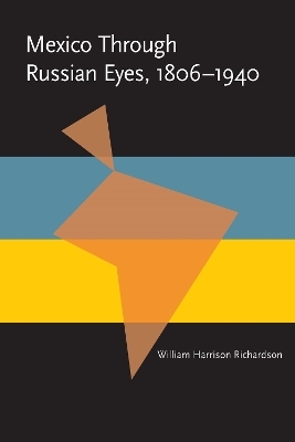 Mexico Through Russian Eyes, 1806-1940 - William Harrison Richardson