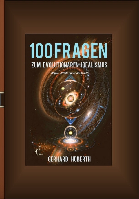 100 Fragen zum Evolutionären Idealismus - Gerhard Höberth