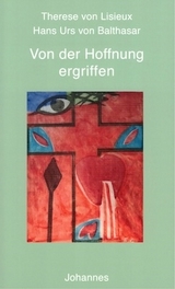 Von der Hoffnung ergriffen - Hans Urs von Balthasar, Therese Therese von Lisieux