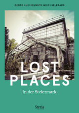 Lost Places in der Steiermark - Georg Lux, Helmuth Weichselbraun
