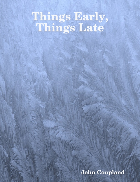 Things Early, Things Late -  John Coupland