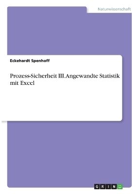 Prozess-Sicherheit III. Angewandte Statistik mit Excel - Eckehardt Spenhoff