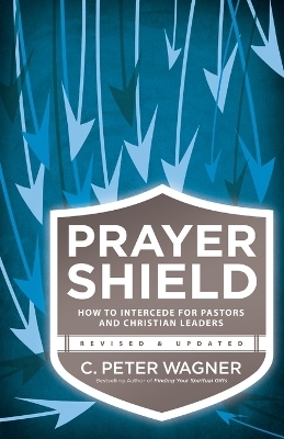 Prayer Shield &ndash; How to Intercede for Pastors and Christian Leaders - C. Peter Wagner