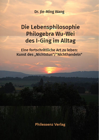 Die Lebensphilosophie Philogebra Wu-Wei des I-Ging im Alltag