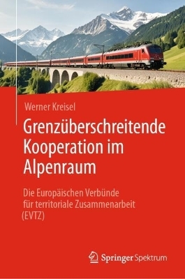 Grenz&uuml;berschreitende Kooperation im Alpenraum - Werner Kreisel