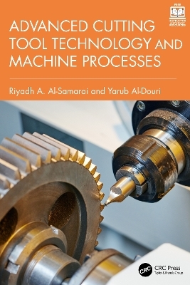Advanced Cutting Tool Technology and Machine Processes - Riyadh A. Al-Samarai, Yarub Al-Douri