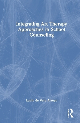 Integrating Art Therapy Approaches in School Counseling - Leslie de Vera Arroyo