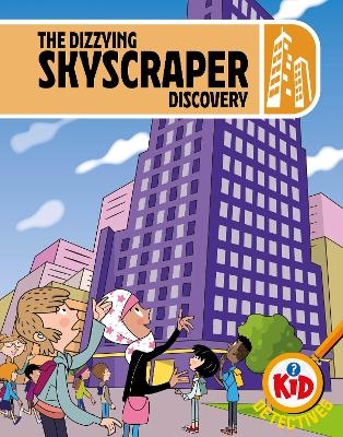 Kid Detectives: The Dizzying Skyscraper Discovery - Adam Bushnell
