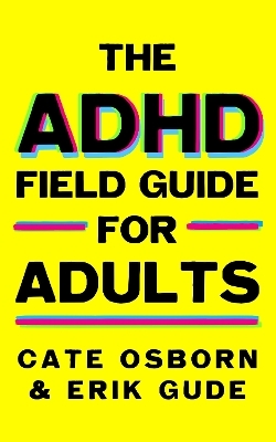 The ADHD Field Guide for Adults - Erik Gude, Cate Osborn