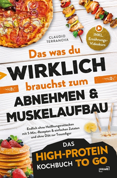 Das was du WIRKLICH brauchst zum Abnehmen & Muskelaufbau - Das High-Protein Kochbuch To Go: Endlich ohne Hei&szlig;hungerattacken mit 5 Min.-Rezepten & einfachen Zutaten und ohne Di&auml;t zur Traumfigur - Claudio Terranova