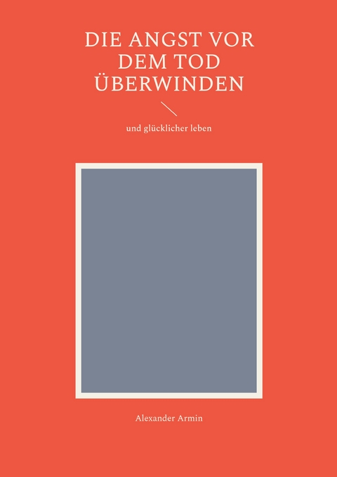 Die Angst vor dem Tod &uuml;berwinden - Alexander Armin