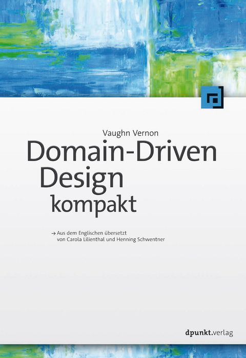 Domain-Driven Design kompakt - Vaughn Vernon, Carola Lilienthal, Henning Schwentner
