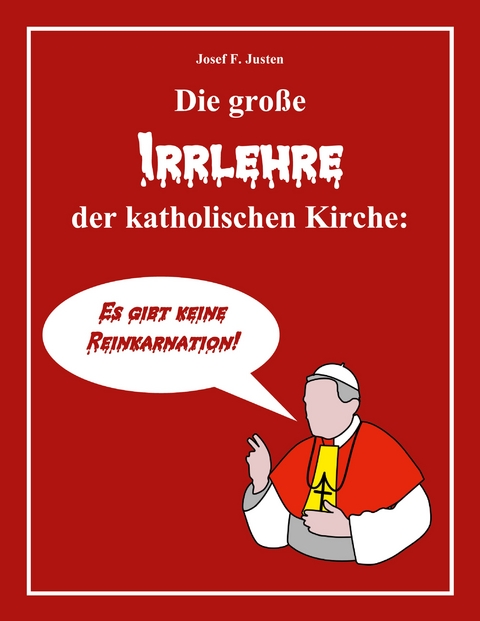 Die gro&szlig;e Irrlehre der katholischen Kirche - Josef F. Justen