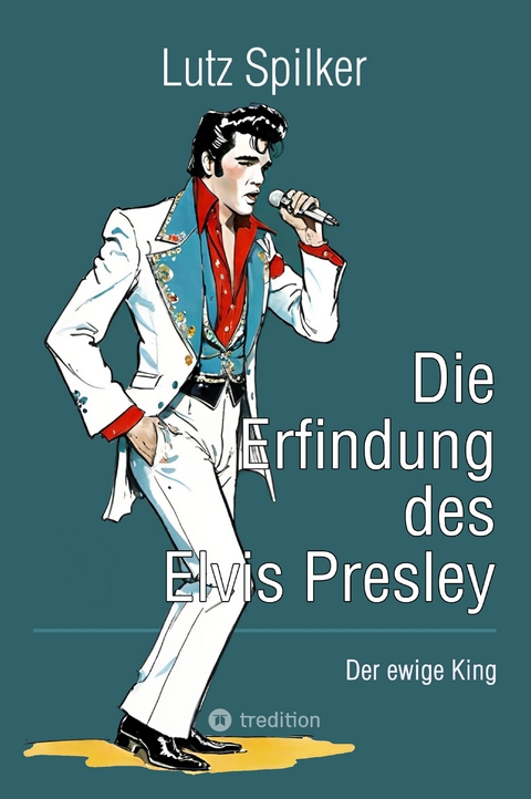 Die Erfindung des Elvis Presley - Lutz Spilker