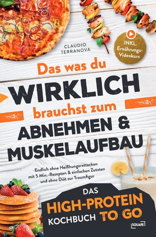 Das was du WIRKLICH brauchst zum Abnehmen & Muskelaufbau - Das High-Protein Kochbuch To Go: Endlich ohne Heißhungerattacken mit 5 Min.-Rezepten & einfachen Zutaten und ohne Diät zur Traumfigur