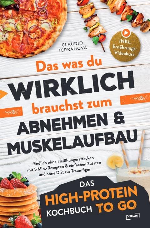 Das was du WIRKLICH brauchst zum Abnehmen &amp; Muskelaufbau - Das High-Protein Kochbuch To Go: Endlich ohne Hei&szlig;hungerattacken mit 5 Min.-Rezepten &amp; einfachen Zutaten und ohne Di&auml;t zur Traumfigur - C. Terranova