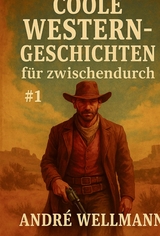 Coole Western-Geschichten F&uuml;r Zwischendurch #1 - Andre Wellmann