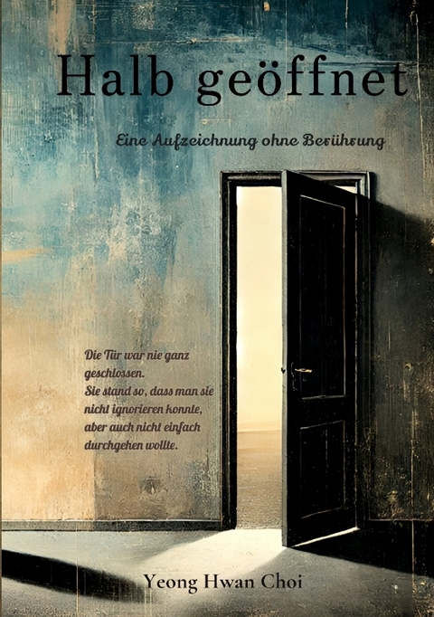 Halb ge&ouml;ffnet: Ein literarischer Roman &uuml;ber V&auml;ter, N&auml;he und das Ungesagte - Yeong Hwan Choi