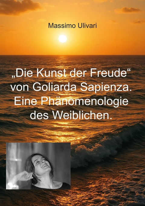 Die Kunst der Freude von Goliarda Sapienza. Eine Ph&auml;nomenologie des Weiblichen. - Massimo Ulivari