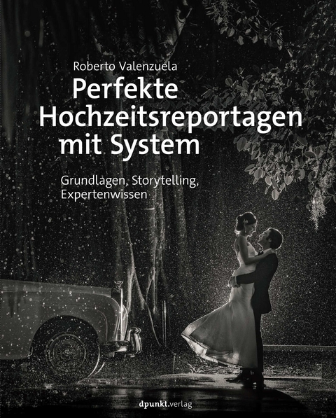 Perfekte Hochzeitsreportagen mit System - Roberto Valenzuela, Isolde Kommer, Christoph Kommer