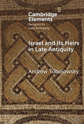 Israel and its Heirs in Late Antiquity - Andrew Tobolowsky