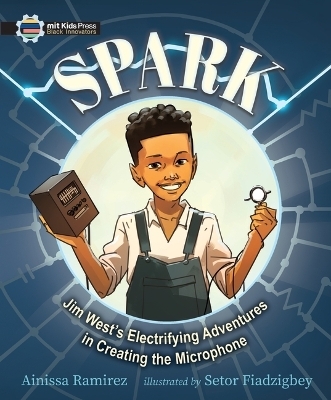 Spark: Jim West's Electrifying Adventures in Creating the Microphone - Ainissa Ramirez