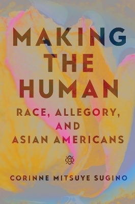 Making the Human - Corinne Mitsuye Sugino