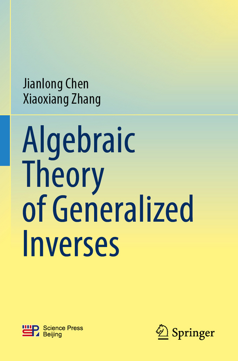 Algebraic Theory of Generalized Inverses - Jianlong Chen, Xiaoxiang Zhang