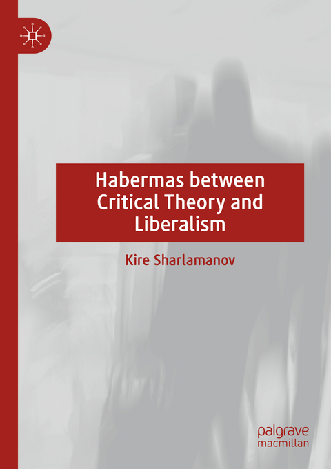 Habermas between Critical Theory and Liberalism - Kire Sharlamanov