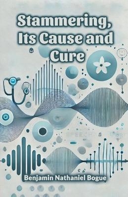 Stammering, Its Cause and Cure (Edition2024) - Benjamin Nathaniel Bogue
