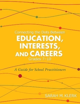 Connecting the Dots Between Education, Interests, and Careers, Grades 7-10 - Sarah M Klerk