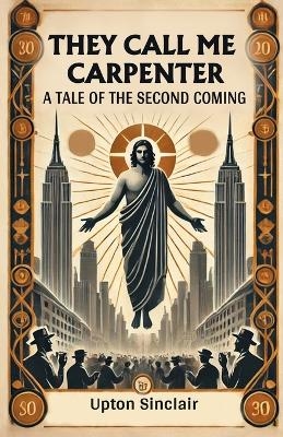 They Call Me CarpenterA Tale of the Second Coming (Edition2024) - Upton Sinclair