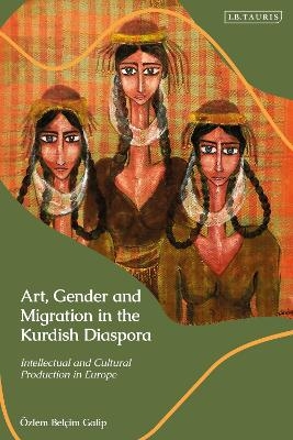 Art, Gender and Migration in the Kurdish Diaspora - &Ouml;zlem Bel&ccedil;im Galip