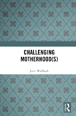 Challenging Motherhood(s) - Julie Wallbank