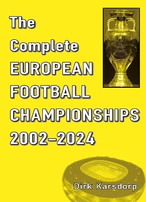 The Complete European Football Championships 2002-2024 - Dirk Karsdorp