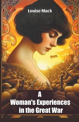 A Woman's Experiences in the Great War (Edition2024) - Louise Mack