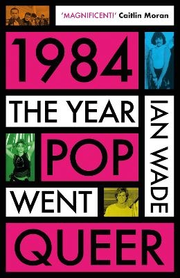 1984: The Year Pop Went Queer - Ian Wade