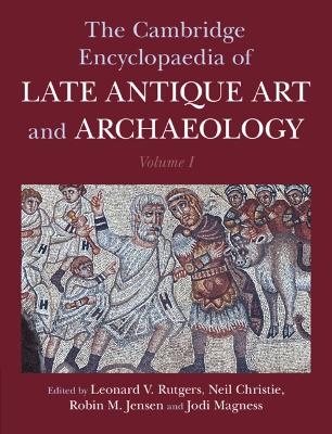 The Cambridge Encyclopaedia of Late Antique Art and Archaeology: Volume 1, Architecture, Artifacts and Evidence - 