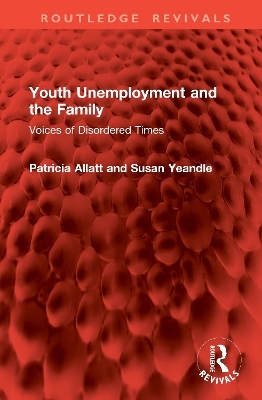 Youth Unemployment and the Family - Patricia Allatt, Susan Yeandle