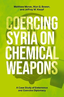 Coercing Syria on Chemical Weapons - Matthew Moran, Wyn Q. Bowen, Jeffrey W. Knopf
