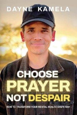 Choose Prayer, Not Despair - Dayne Kamela