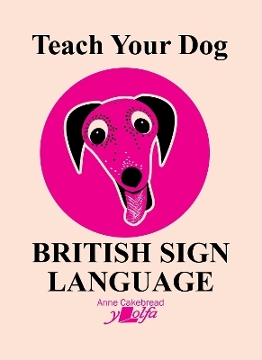 Teach Your Dog British Sign Language - Anne Cakebread