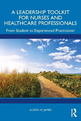 A Leadership Toolkit for Nurses and Healthcare Professionals - Alison H. James