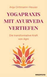 Yogapraxis mit Ayurveda vertiefen - Anja Orttmann-Heuser