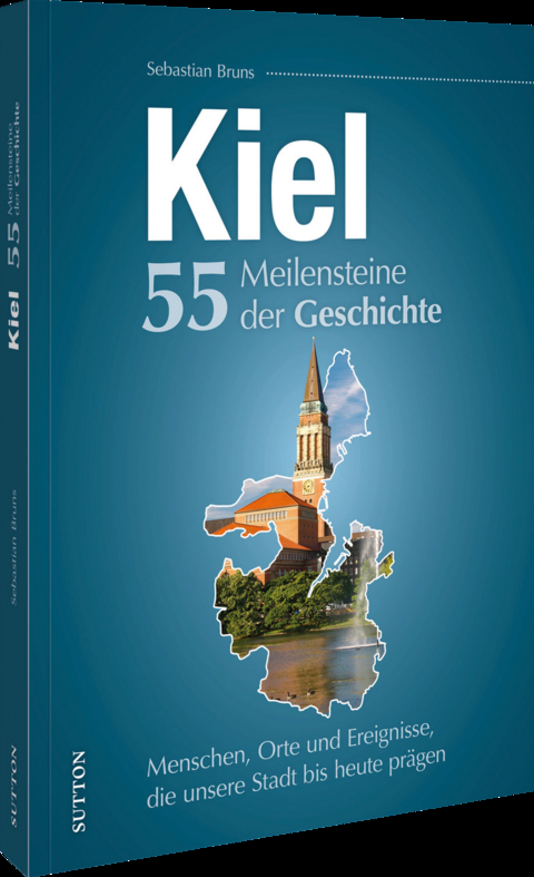 Kiel. 55 Meilensteine der Geschichte - Sebastian Bruns
