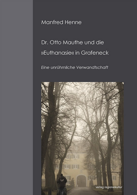 Dr. Otto Mauthe und die &raquo;Euthanasie&laquo; in Grafeneck - Manfred Henne