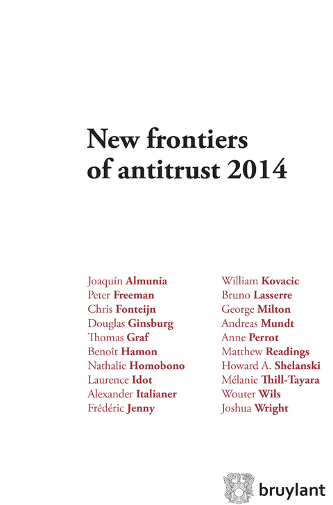 New frontiers of antitrust 2014 - Joaqu&iacute;n Almunia, Chris Fonteijn, Peter Freeman, Douglas Ginsburg, Thomas Graf, Beno&icirc;t Hamon, Nathalie Homobono, Laurence Idot, Alexander Italianer, Fr&eacute;d&eacute;ric Jenny, William Kovacic, Bruno Lasserre, George Milton, Andreas Mundt, Anne Perrot, Matthew Readings, Howard A. Shelanski, M&eacute;lanie Thill-Tayara, Wouter Wils, Joshua Wright