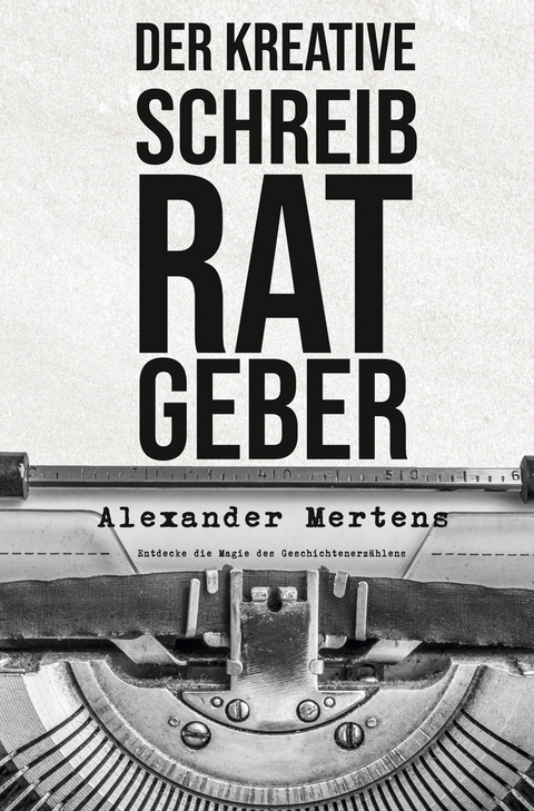 Der kreative Schreibratgeber - Alexander Mertens